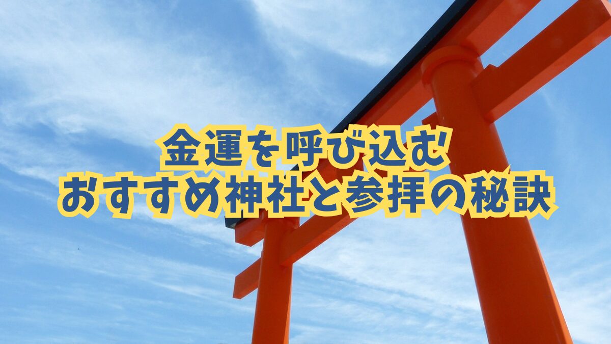 金運を呼び込むおすすめ神社と参拝の秘訣