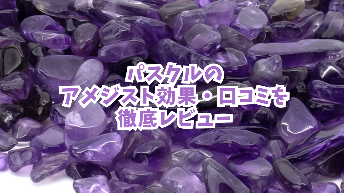 パスクルのアメジストの効果・口コミを徹底レビュー！浄化・直感・縁結びに本当に使える？