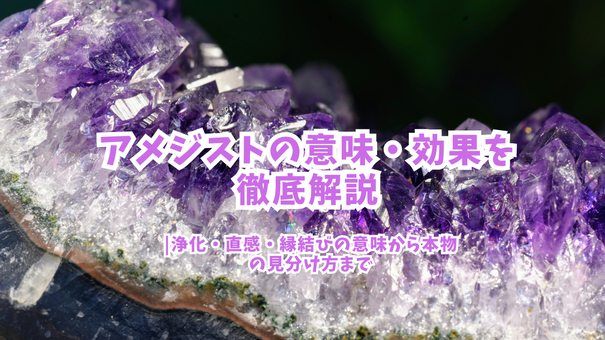 アメジストの意味・効果を徹底解説|浄化・直感・縁結びの意味から本物の見分け方まで