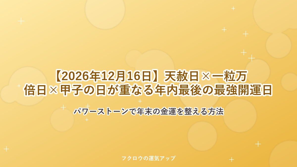 【2026年12月16日】天赦日×一粒万倍日×甲子の日が重なる年内最後の最強開運日