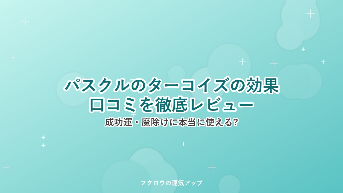 パスクルのターコイズの効果・口コミを徹底レビュー!