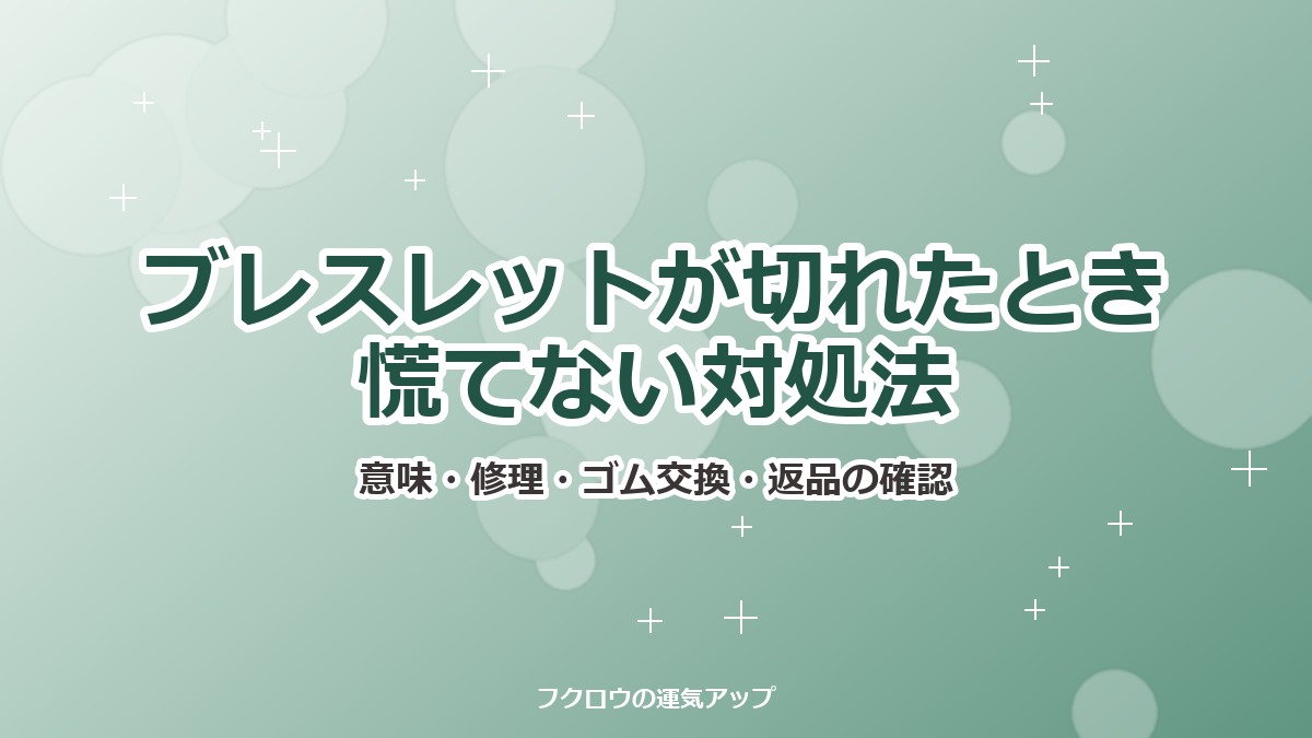 パワーストーンのブレスレットが切れたとき 慌てない対処法
